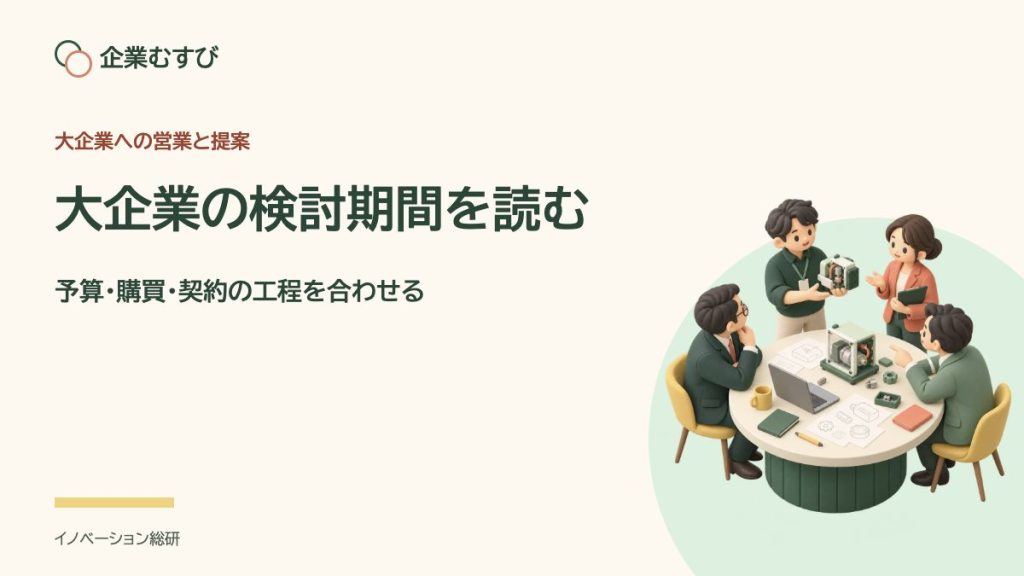 大企業の検討期間を読む：予算・購買・契約の工程を合わせる