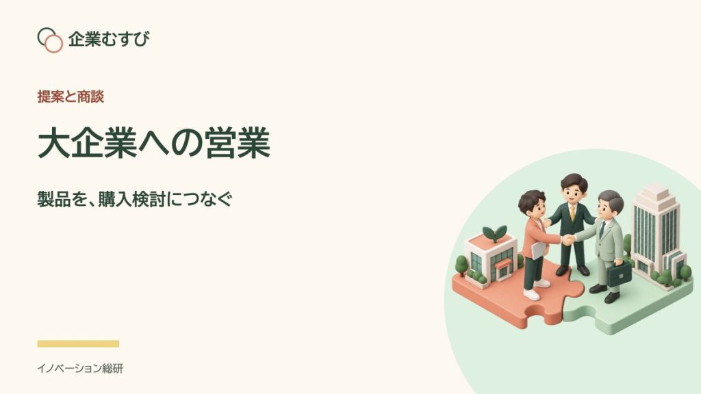 大企業への営業：製品を、購入検討につなぐ